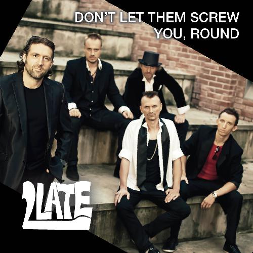 2 LATE - DON”T LET THEM SCREW YOU‚ ROUND